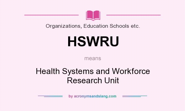 What does HSWRU mean? It stands for Health Systems and Workforce Research Unit