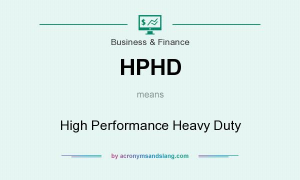 What does HPHD mean? It stands for High Performance Heavy Duty