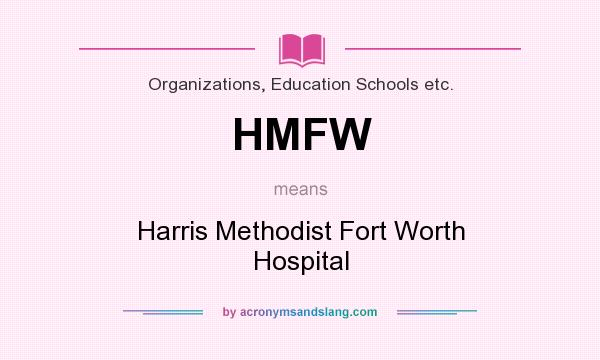 What does HMFW mean? It stands for Harris Methodist Fort Worth Hospital