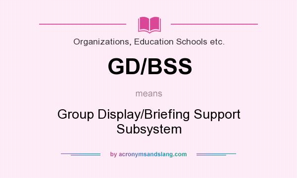 What does GD/BSS mean? It stands for Group Display/Briefing Support Subsystem