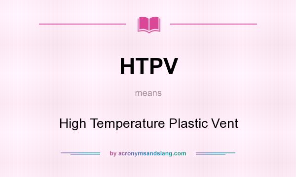 What does HTPV mean? It stands for High Temperature Plastic Vent