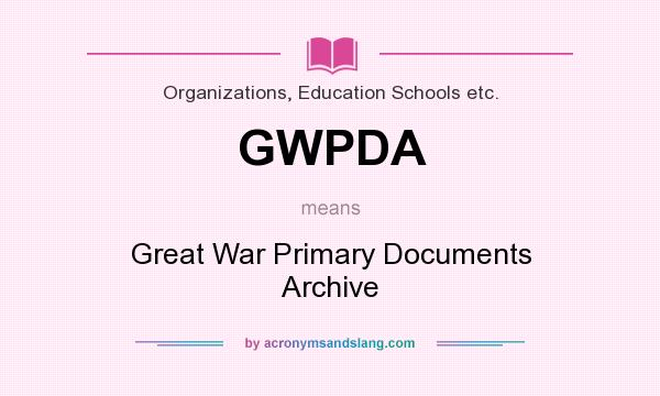 What does GWPDA mean? It stands for Great War Primary Documents Archive