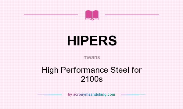 What does HIPERS mean? It stands for High Performance Steel for 2100s