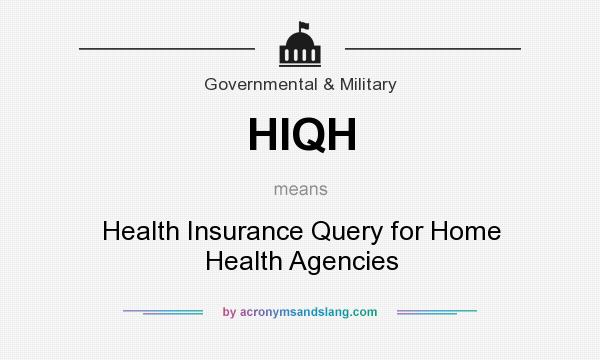 What does HIQH mean? It stands for Health Insurance Query for Home Health Agencies