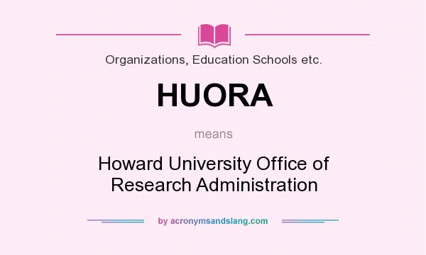 What does HUORA mean? It stands for Howard University Office of Research Administration