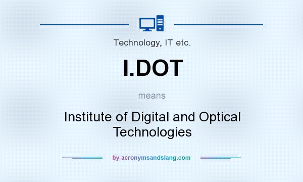 What does I.DOT mean? It stands for Institute of Digital and Optical Technologies