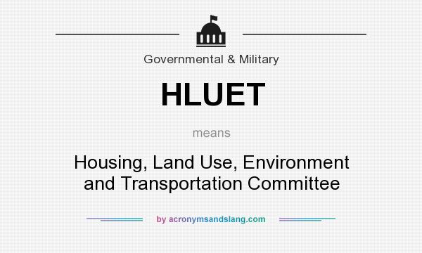 What does HLUET mean? It stands for Housing, Land Use, Environment and Transportation Committee