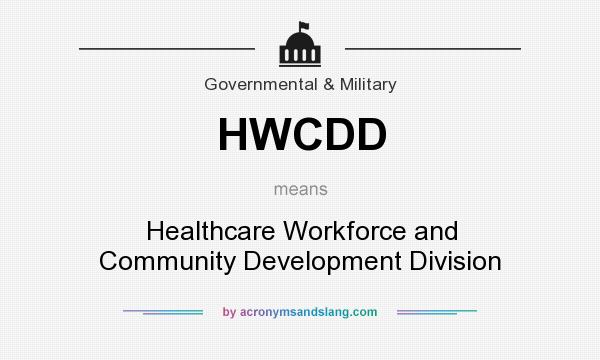 What does HWCDD mean? It stands for Healthcare Workforce and Community Development Division