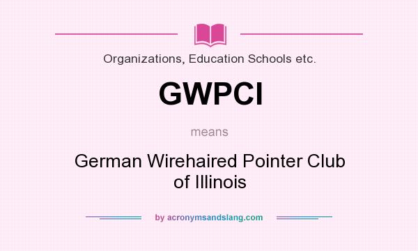 What does GWPCI mean? It stands for German Wirehaired Pointer Club of Illinois