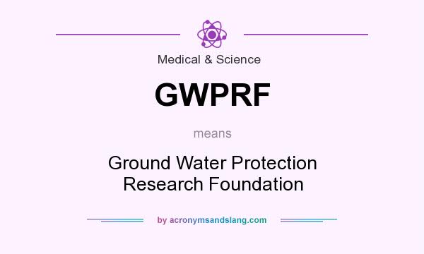 What does GWPRF mean? It stands for Ground Water Protection Research Foundation
