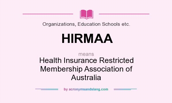 What does HIRMAA mean? It stands for Health Insurance Restricted Membership Association of Australia