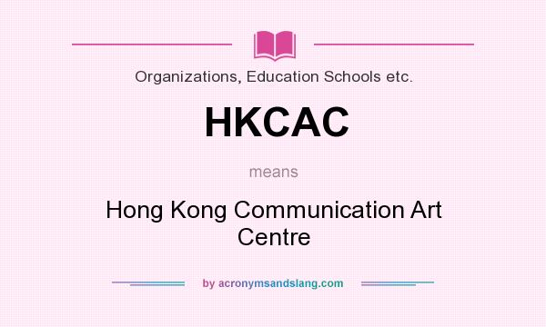 What does HKCAC mean? It stands for Hong Kong Communication Art Centre
