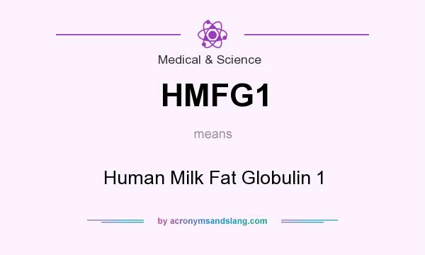 What does HMFG1 mean? It stands for Human Milk Fat Globulin 1