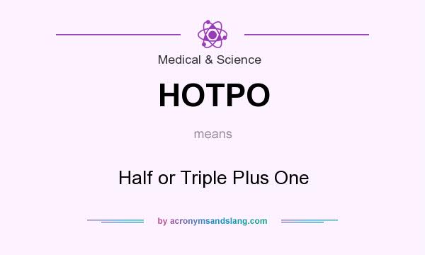What does HOTPO mean? It stands for Half or Triple Plus One