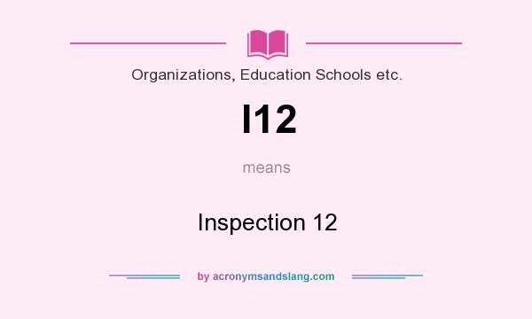 What does I12 mean? It stands for Inspection 12