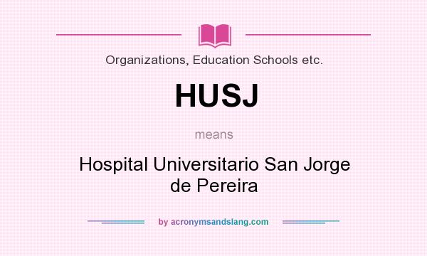 What does HUSJ mean? It stands for Hospital Universitario San Jorge de Pereira
