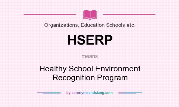 What does HSERP mean? It stands for Healthy School Environment Recognition Program
