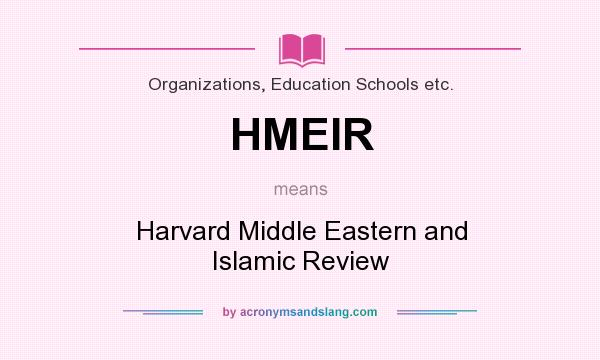 What does HMEIR mean? It stands for Harvard Middle Eastern and Islamic Review