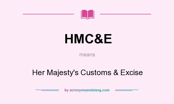 What does HMC&E mean? It stands for Her Majesty`s Customs & Excise