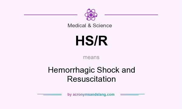 What does HS/R mean? It stands for Hemorrhagic Shock and Resuscitation