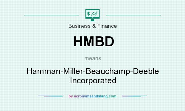 What does HMBD mean? It stands for Hamman-Miller-Beauchamp-Deeble Incorporated