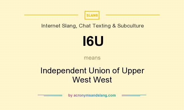 What does I6U mean? It stands for Independent Union of Upper West West