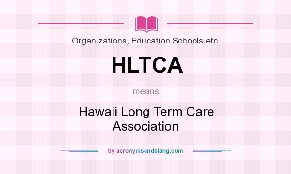What does HLTCA mean? It stands for Hawaii Long Term Care Association