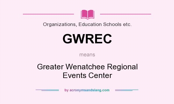 What does GWREC mean? It stands for Greater Wenatchee Regional Events Center