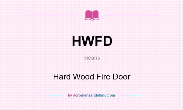 What does HWFD mean? It stands for Hard Wood Fire Door