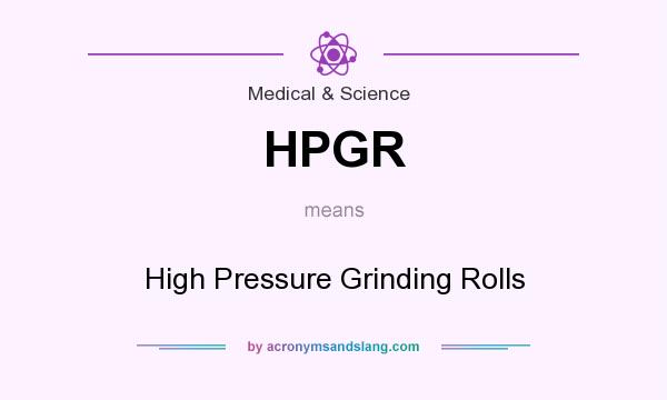 What does HPGR mean? It stands for High Pressure Grinding Rolls