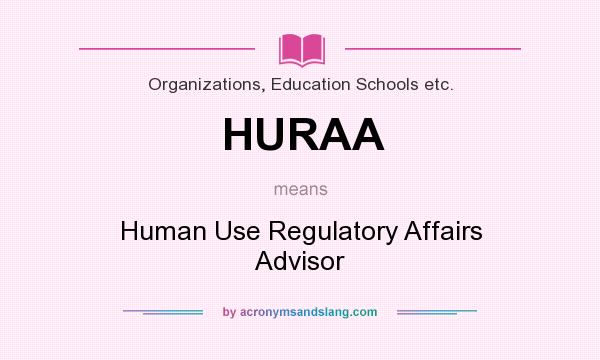 What does HURAA mean? It stands for Human Use Regulatory Affairs Advisor