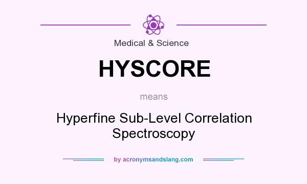 What does HYSCORE mean? It stands for Hyperfine Sub-Level Correlation Spectroscopy