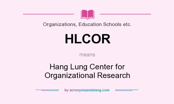 What does HLCOR mean? It stands for Hang Lung Center for Organizational Research