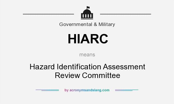 What does HIARC mean? It stands for Hazard Identification Assessment Review Committee