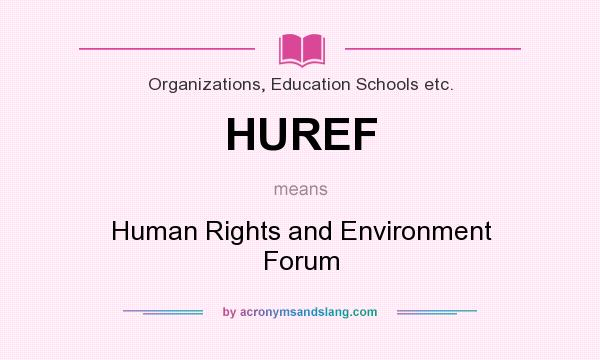 What does HUREF mean? It stands for Human Rights and Environment Forum
