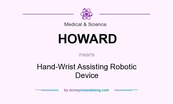 What does HOWARD mean? It stands for Hand-Wrist Assisting Robotic Device