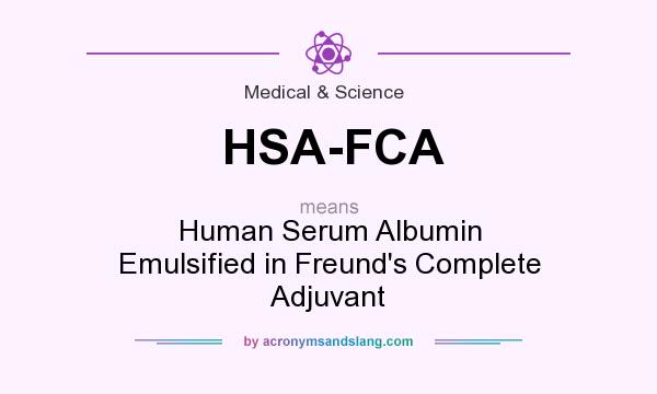 What does HSA-FCA mean? It stands for Human Serum Albumin Emulsified in Freund`s Complete Adjuvant