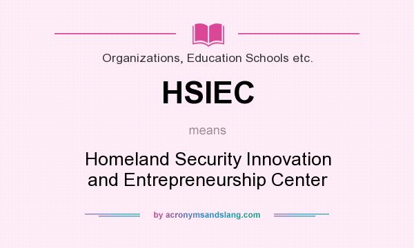 What does HSIEC mean? It stands for Homeland Security Innovation and Entrepreneurship Center
