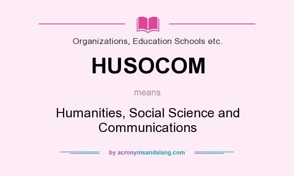 What does HUSOCOM mean? It stands for Humanities, Social Science and Communications