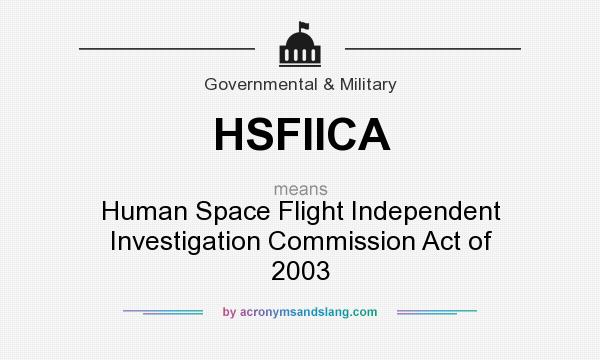 What does HSFIICA mean? It stands for Human Space Flight Independent Investigation Commission Act of 2003