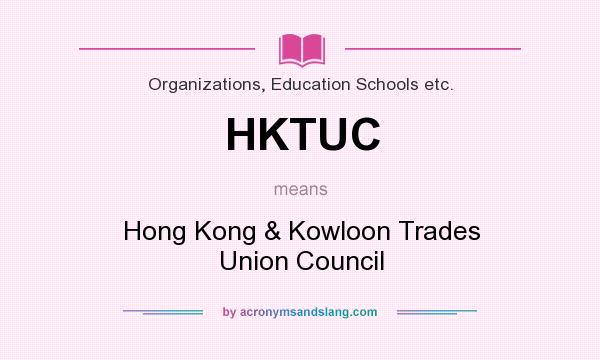 What does HKTUC mean? It stands for Hong Kong & Kowloon Trades Union Council