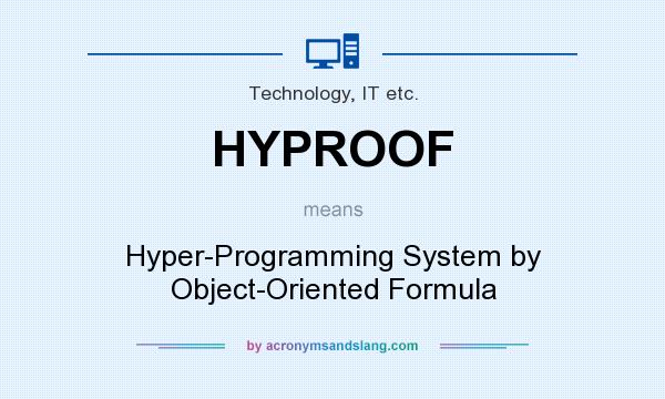 What does HYPROOF mean? It stands for Hyper-Programming System by Object-Oriented Formula