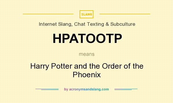 What does HPATOOTP mean? It stands for Harry Potter and the Order of the Phoenix