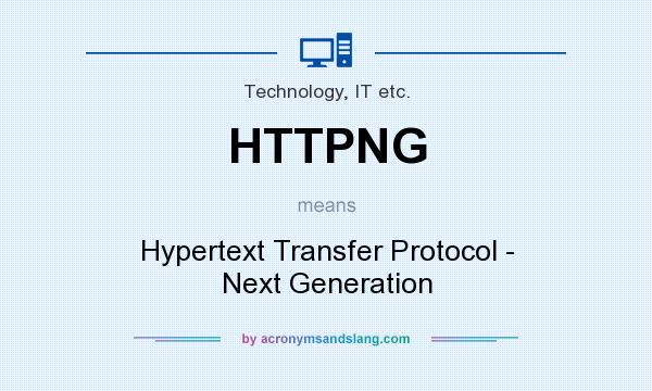 What does HTTPNG mean? It stands for Hypertext Transfer Protocol - Next Generation