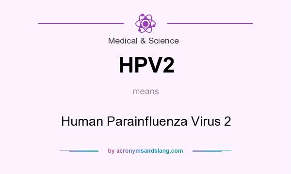 What does HPV2 mean? It stands for Human Parainfluenza Virus 2
