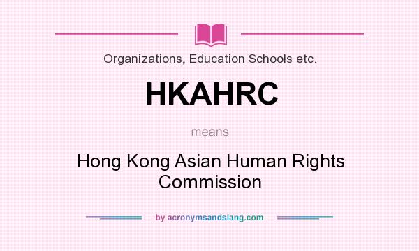 What does HKAHRC mean? It stands for Hong Kong Asian Human Rights Commission