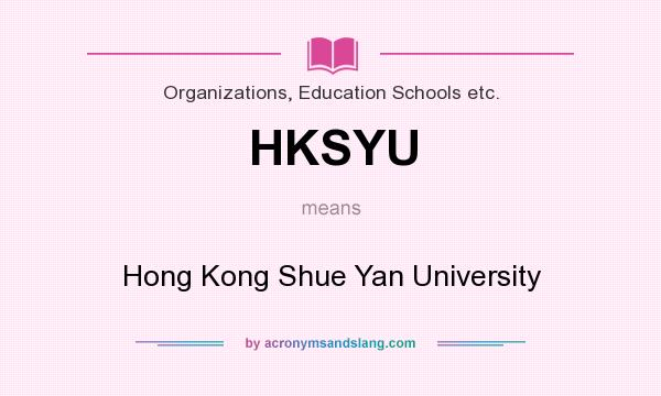 What does HKSYU mean? It stands for Hong Kong Shue Yan University