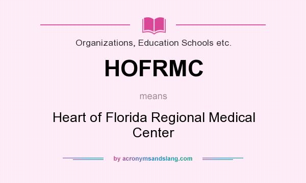 What does HOFRMC mean? It stands for Heart of Florida Regional Medical Center