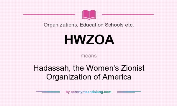 What does HWZOA mean? It stands for Hadassah, the Women`s Zionist Organization of America