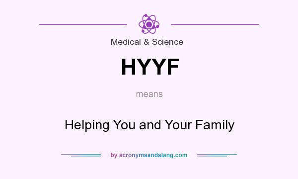 What does HYYF mean? It stands for Helping You and Your Family